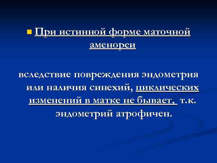n При истинной форме маточной аменореи вследствие повреждения эндометрия или наличия синехий, циклических изменений