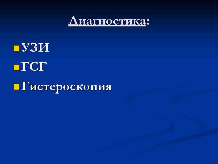 Диагностика: n УЗИ n ГСГ n Гистероскопия 