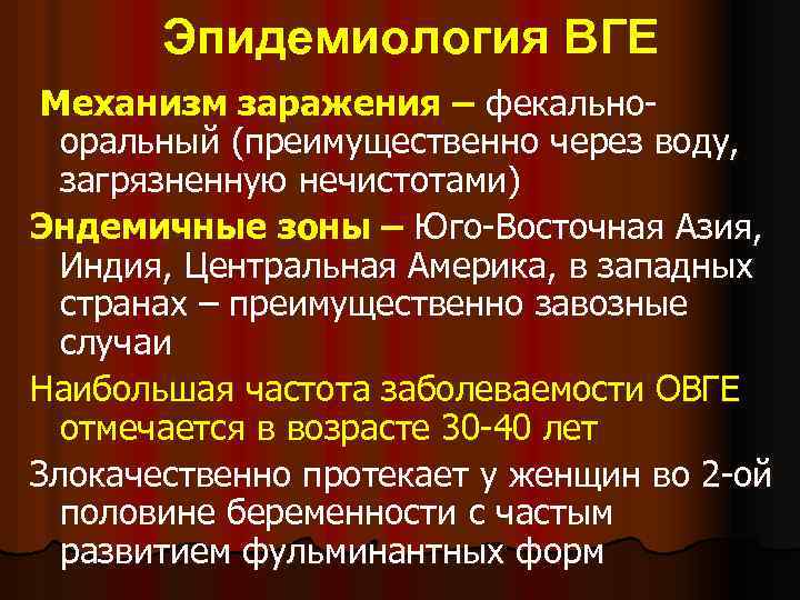 Эпидемиология ВГЕ Механизм заражения – фекальнооральный (преимущественно через воду, загрязненную нечистотами) Эндемичные зоны –
