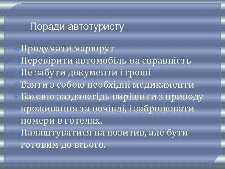 Поради автотуристу Продумати маршрут Перевірити автомобіль на справність Не забути документи і гроші Взяти