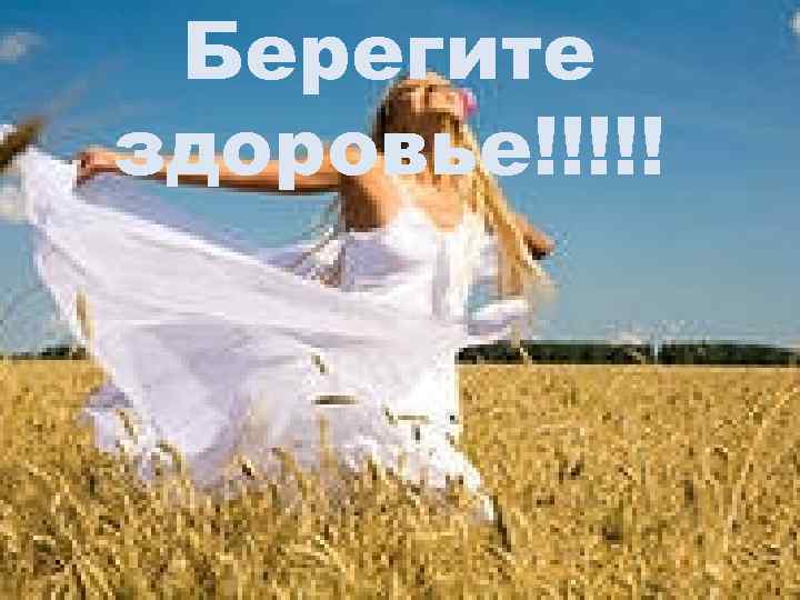 Берегите здоровье!!!!! 