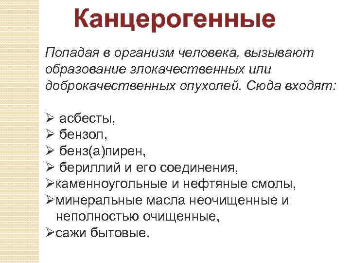 Канцерогенные Попадая в организм человека, вызывают образование злокачественных или доброкачественных опухолей. Сюда входят: Ø