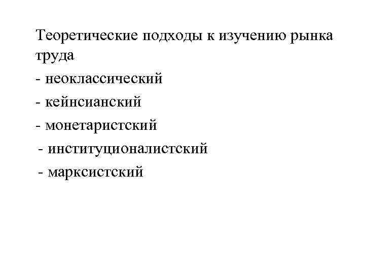 Теоретические подходы к изучению рынка труда - неоклассический - кейнсианский - монетаристский - институционалистский