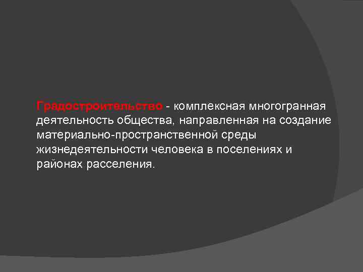 Градостроительство комплексная многогранная деятельность общества, направленная на создание материально пространственной среды жизнедеятельности человека в