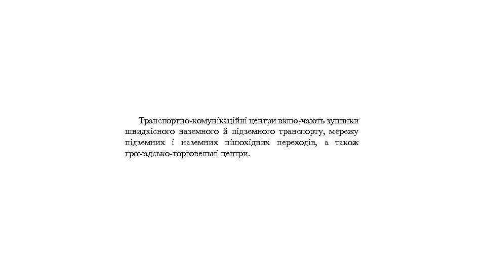 Транспортно-комунікаційні центри вклю-чають зупинки швидкісного наземного й підземного транспорту, мережу підземних і наземних пішохідних