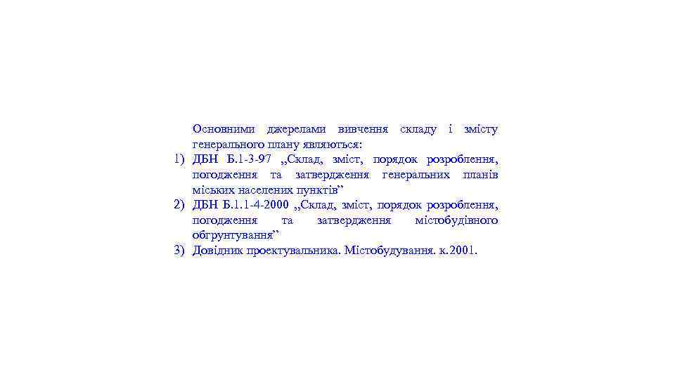 Основними джерелами вивчення складу і змісту генерального плану являються: 1) ДБН Б. 1 -3