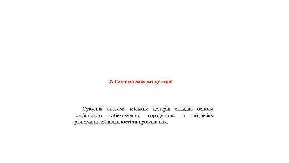 7. Система міських центрів Сукупна система міських центрів складає основу соціального забезпечення городянина в