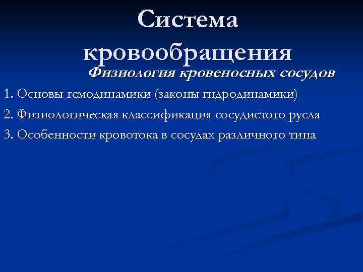 Cистема кровообращения Физиология кровеносных сосудов 1. Основы гемодинамики (законы гидродинамики) 2. Физиологическая классификация сосудистого