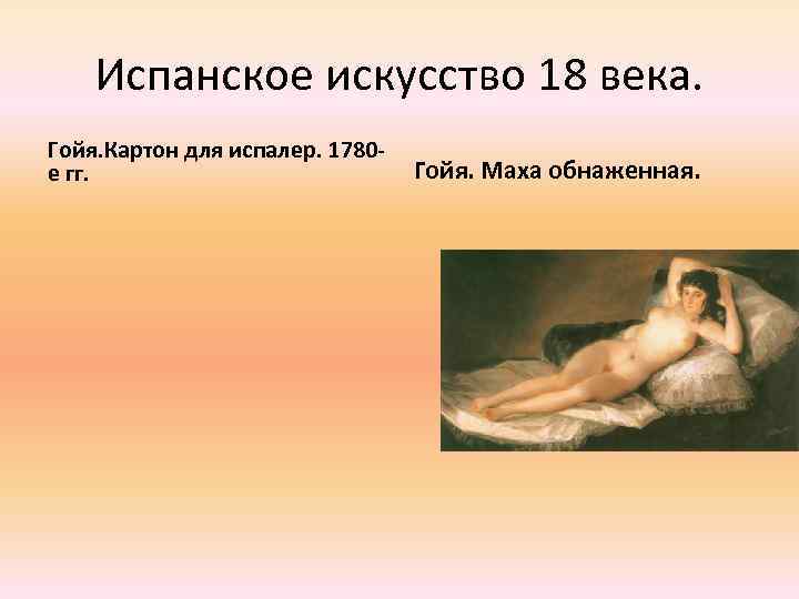 Испанское искусство 18 века. Гойя. Картон для испалер. 1780 е гг. Гойя. Маха обнаженная.