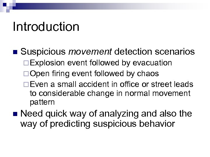 Introduction n Suspicious movement detection scenarios ¨ Explosion event followed by evacuation ¨ Open