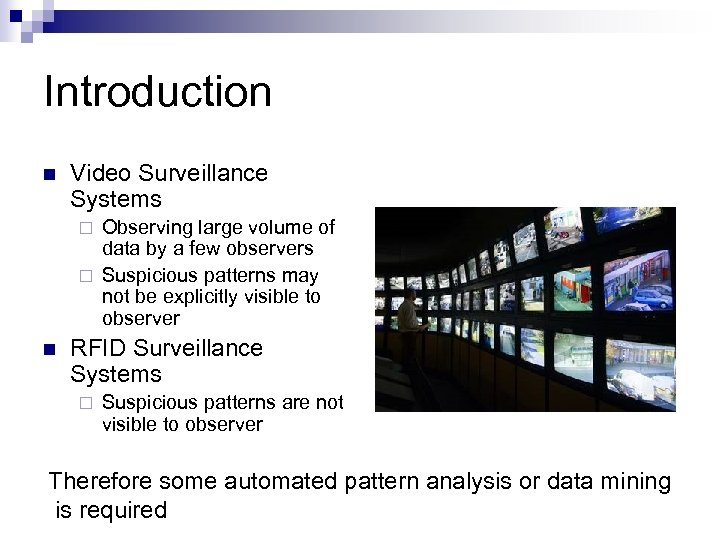 Introduction n Video Surveillance Systems Observing large volume of data by a few observers