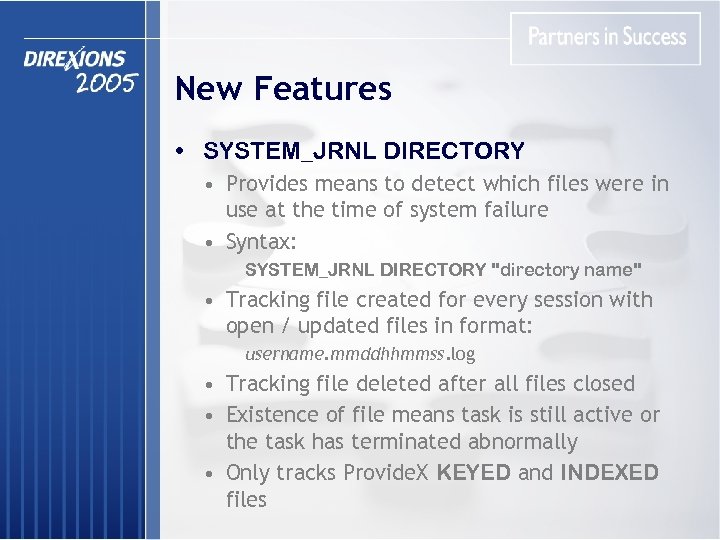 New Features • SYSTEM_JRNL DIRECTORY • Provides means to detect which files were in