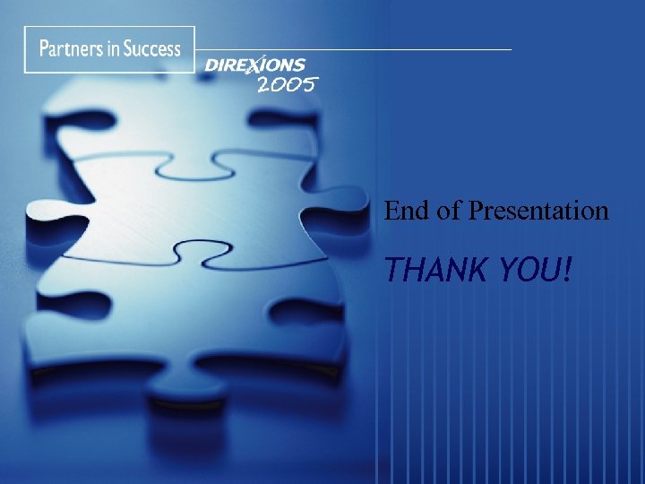 End of Presentation THANK YOU! 