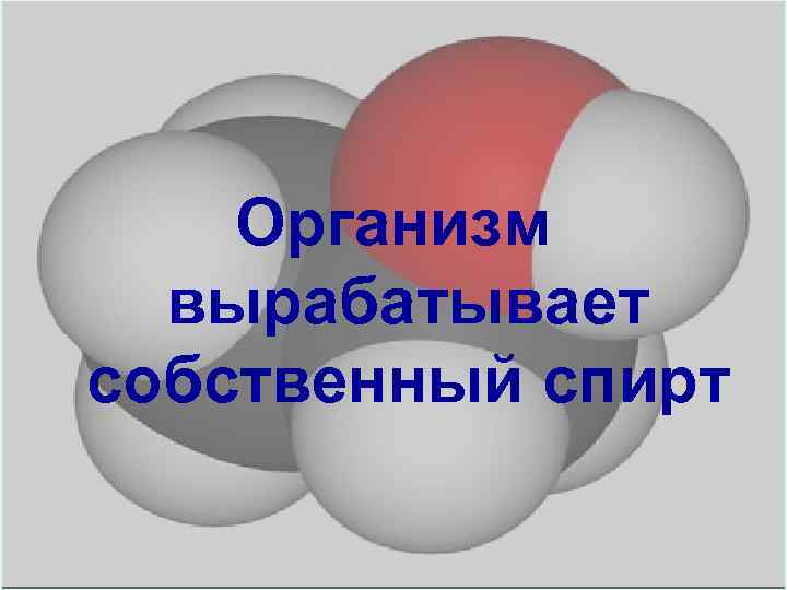 Организм вырабатывает собственный спирт 