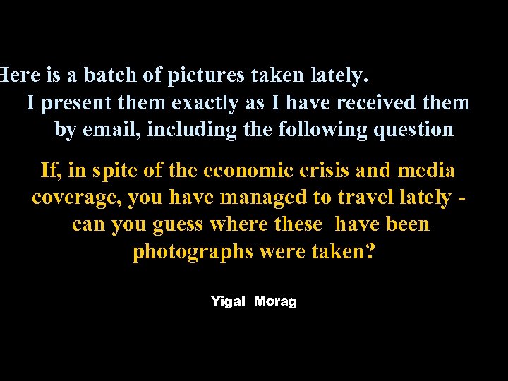 Here is a batch of pictures taken lately. I present them exactly as I