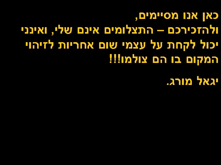  כאן אנו מסיימים, ולהזכירכם – התצלומים אינם שלי, ואינני יכול לקחת על עצמי