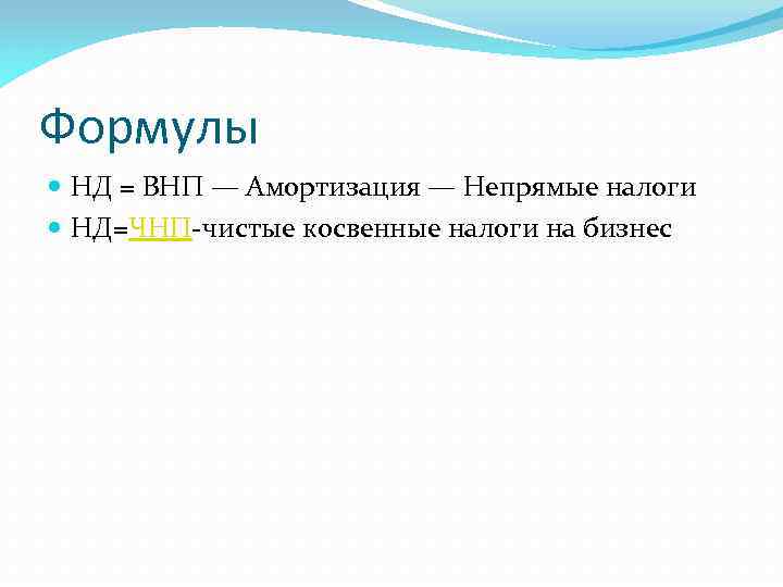 Формулы НД = ВНП — Амортизация — Непрямые налоги НД=ЧНП-чистые косвенные налоги на бизнес