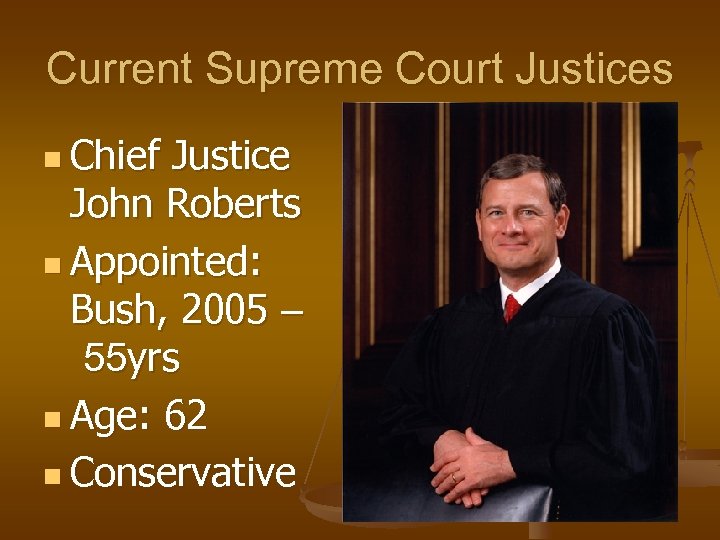 Current Supreme Court Justices n Chief Justice John Roberts n Appointed: Bush, 2005 –