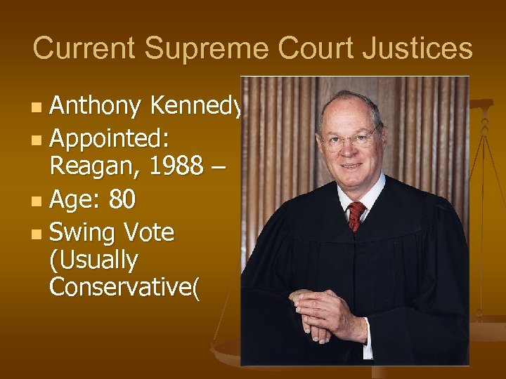 Current Supreme Court Justices Anthony Kennedy n Appointed: Reagan, 1988 – n Age: 80