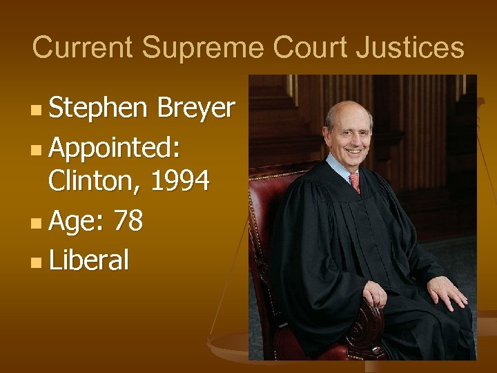 Current Supreme Court Justices n Stephen Breyer n Appointed: Clinton, 1994 n Age: 78