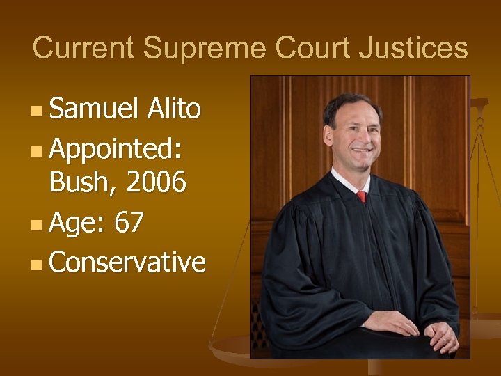 Current Supreme Court Justices n Samuel Alito n Appointed: Bush, 2006 n Age: 67