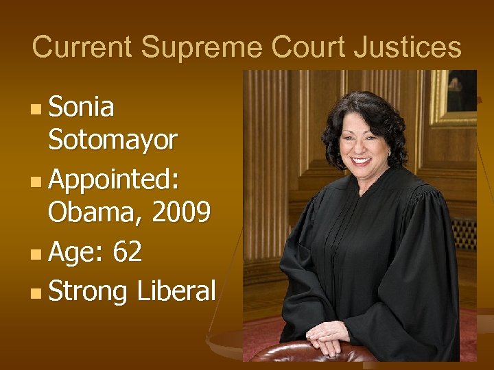 Current Supreme Court Justices n Sonia Sotomayor n Appointed: Obama, 2009 n Age: 62