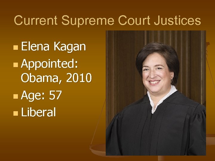 Current Supreme Court Justices n Elena Kagan n Appointed: Obama, 2010 n Age: 57