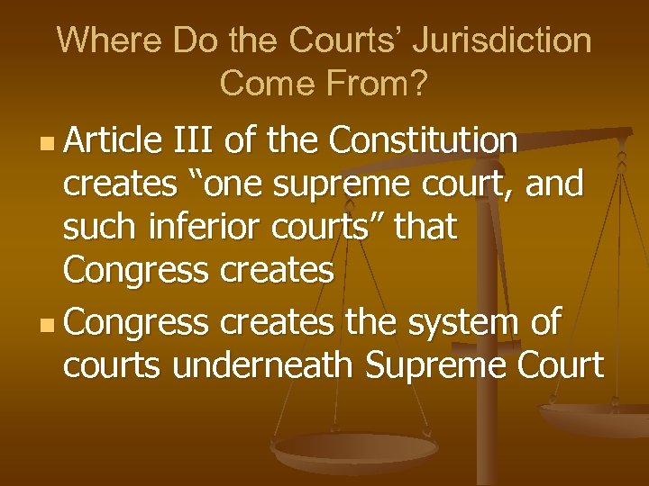 Where Do the Courts’ Jurisdiction Come From? n Article III of the Constitution creates