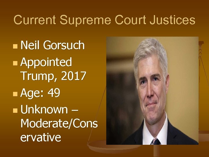 Current Supreme Court Justices n Neil Gorsuch n Appointed Trump, 2017 n Age: 49