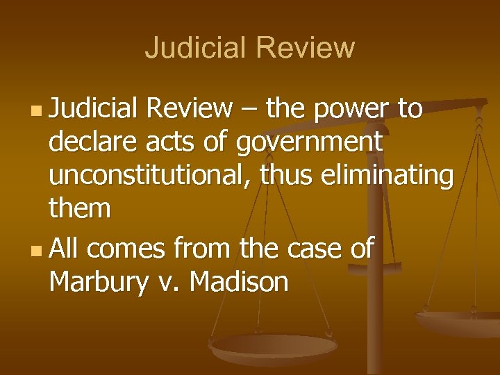 Judicial Review n Judicial Review – the power to declare acts of government unconstitutional,