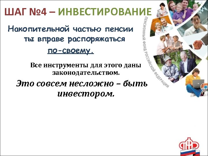 ШАГ № 4 – ИНВЕСТИРОВАНИЕ Накопительной частью пенсии ты вправе распоряжаться по-своему. Все инструменты
