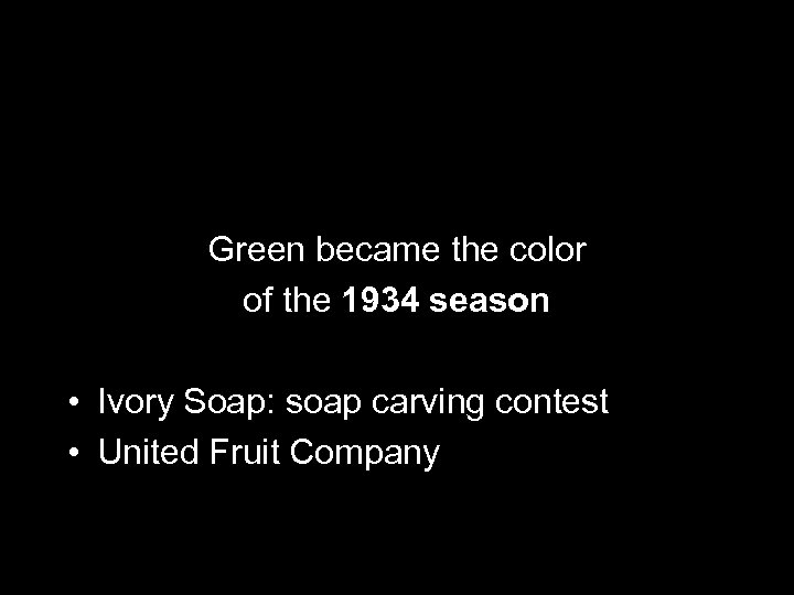 Green became the color of the 1934 season • Ivory Soap: soap carving contest