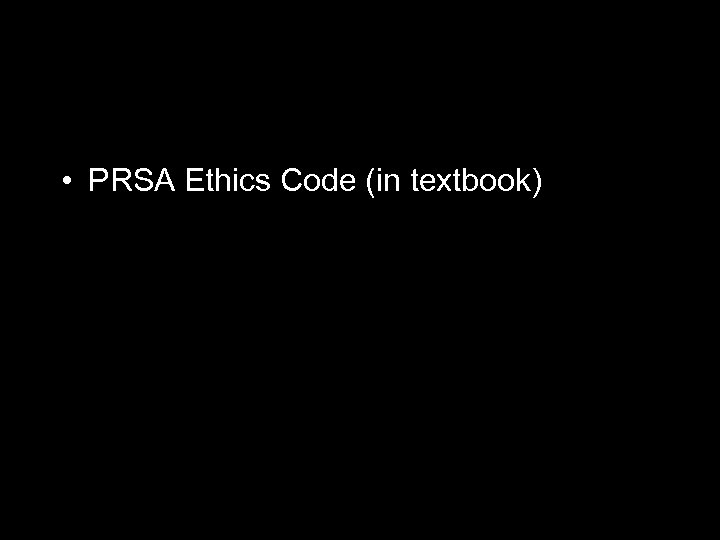  • PRSA Ethics Code (in textbook) 