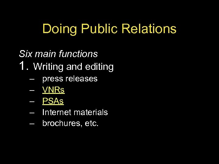 Doing Public Relations Six main functions 1. Writing and editing – – – press