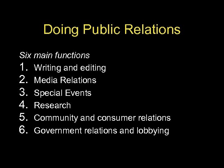 Doing Public Relations Six main functions 1. Writing and editing 2. Media Relations 3.