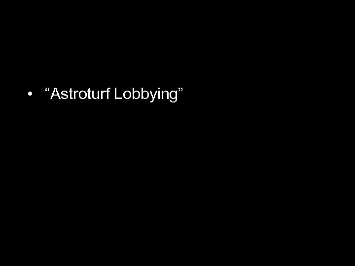  • “Astroturf Lobbying” 