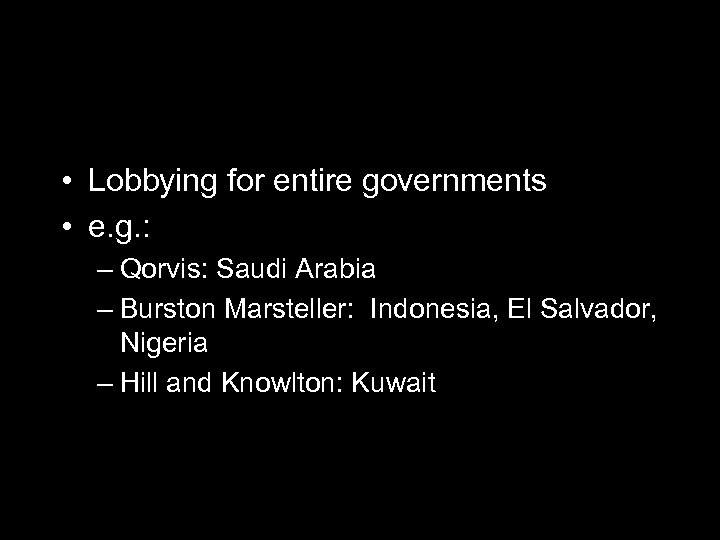  • Lobbying for entire governments • e. g. : – Qorvis: Saudi Arabia