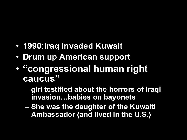  • 1990: Iraq invaded Kuwait • Drum up American support • “congressional human