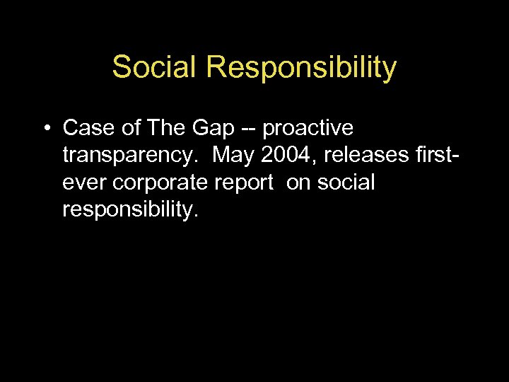 Social Responsibility • Case of The Gap -- proactive transparency. May 2004, releases firstever