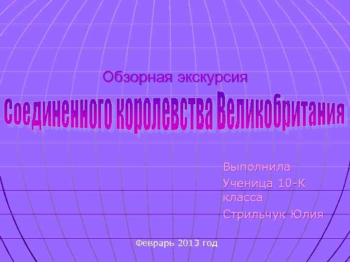 Обзорная экскурсия Выполнила Ученица 10 -К класса Стрильчук Юлия Феврарь 2013 год 