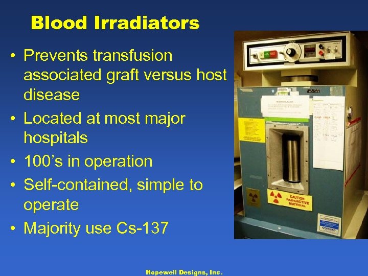 Blood Irradiators • Prevents transfusion associated graft versus host disease • Located at most