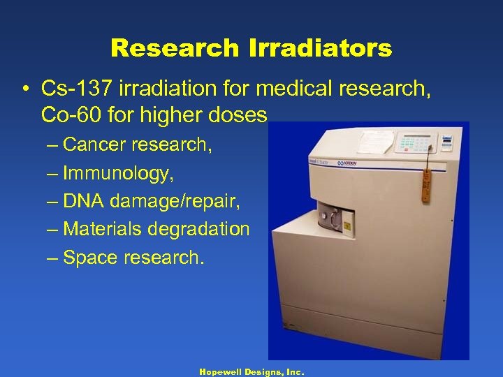 Research Irradiators • Cs-137 irradiation for medical research, Co-60 for higher doses – Cancer