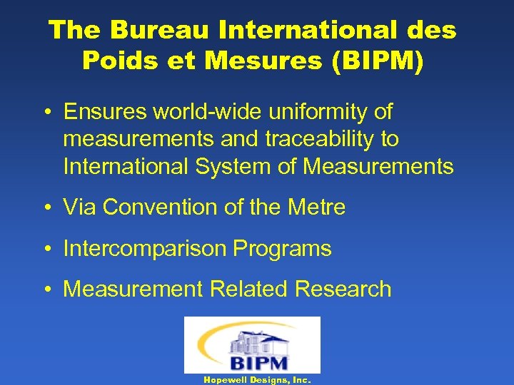 The Bureau International des Poids et Mesures (BIPM) • Ensures world-wide uniformity of measurements