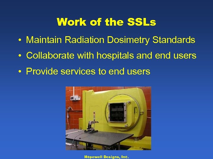 Work of the SSLs • Maintain Radiation Dosimetry Standards • Collaborate with hospitals and