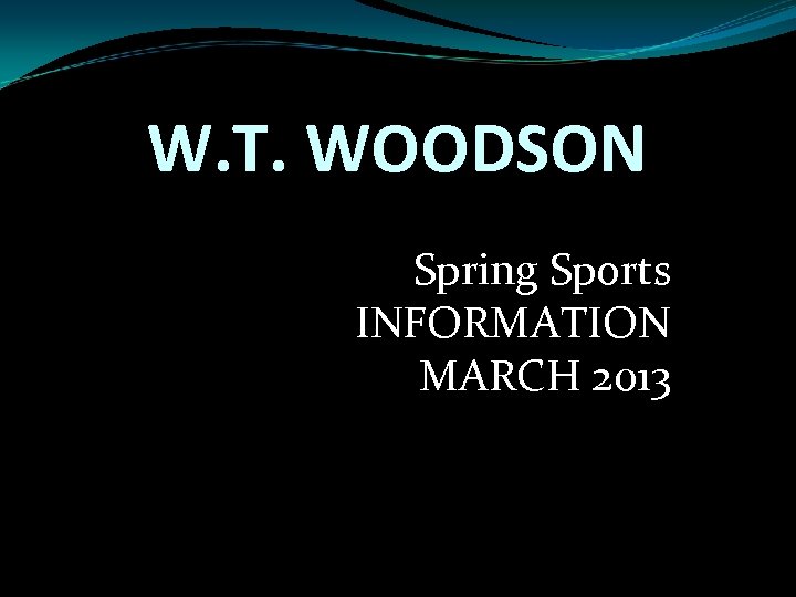W. T. WOODSON Spring Sports INFORMATION MARCH 2013 