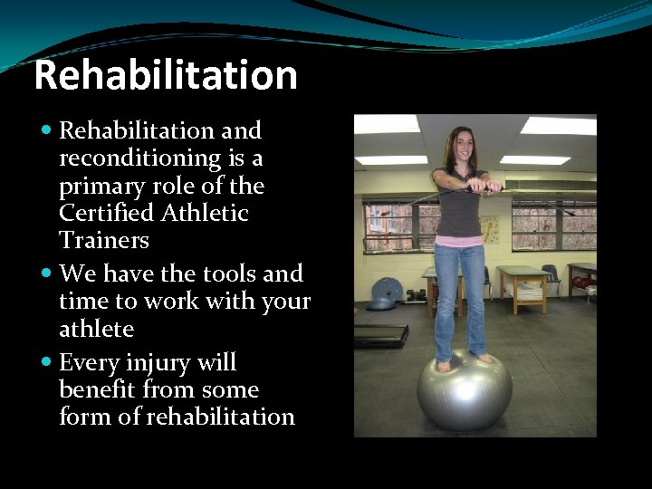 Rehabilitation and reconditioning is a primary role of the Certified Athletic Trainers We have