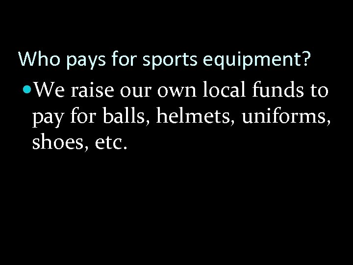 Who pays for sports equipment? We raise our own local funds to pay for