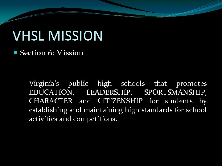 VHSL MISSION Section 6: Mission Virginia’s public high schools that promotes EDUCATION, LEADERSHIP, SPORTSMANSHIP,