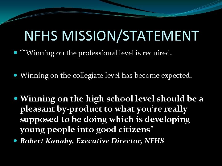 NFHS MISSION/STATEMENT ““Winning on the professional level is required. Winning on the collegiate level