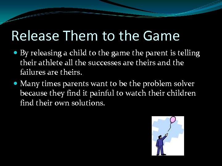Release Them to the Game By releasing a child to the game the parent